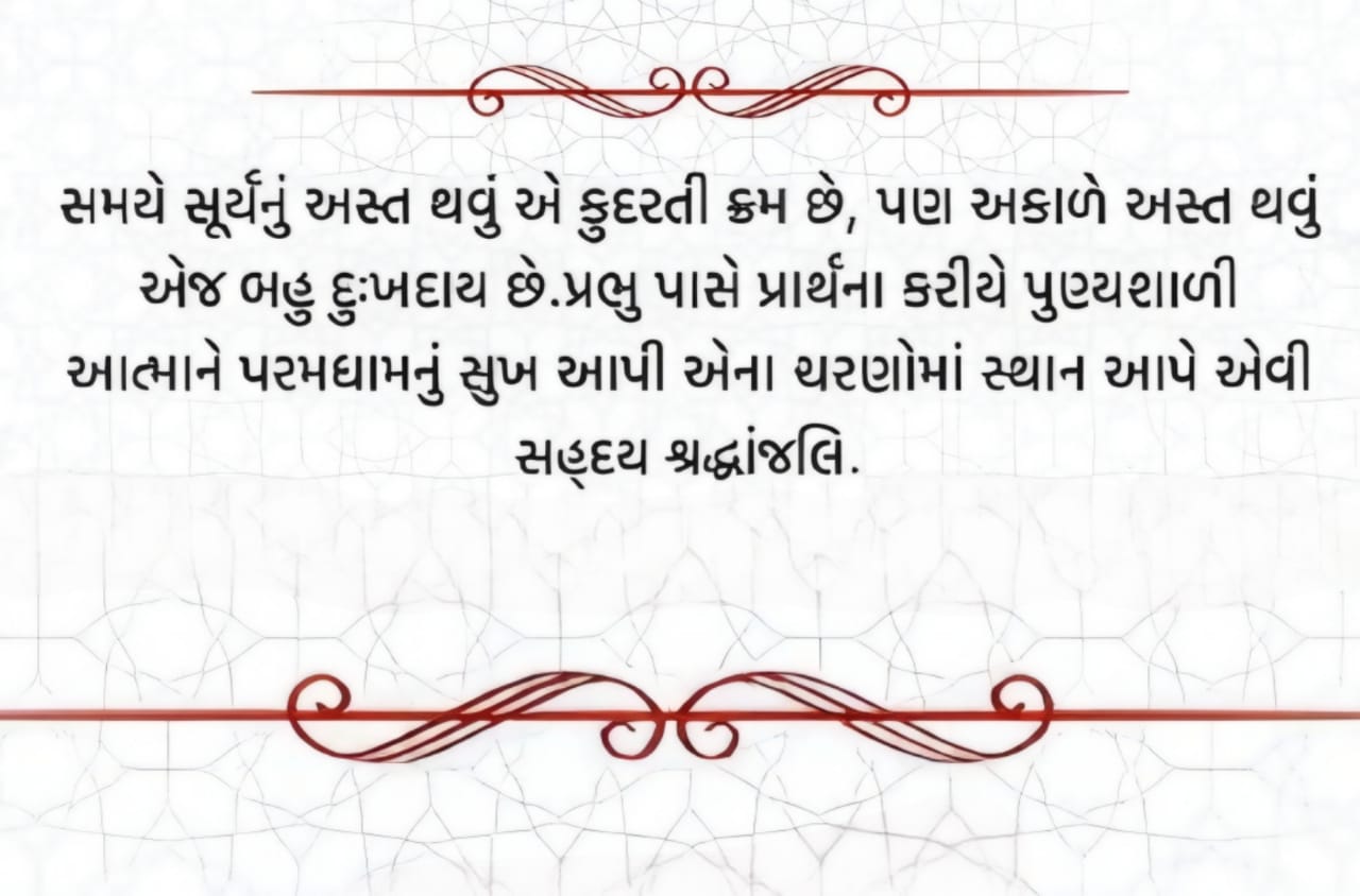 Death Quotes in Gujarati | Om Shanti in Gujarati | Punyatithi in Gujarati | Shradhanjali Gujarati | Shradhanjali Gujarati Text | Om Shanti in Gujarati Text | ભાવભીની શ્રદ્ધાંજલિ | પ્રથમ વાર્ષિક પુણ્યતિથિ શ્રદ્ધાંજલિ વાક્યો | દ્વિતીય વાર્ષિક પુણ્યતિથિ શ્રદ્ધાંજલિ | ત્રીજી વાર્ષિક પુણ્યતિથિ શ્રદ્ધાંજલિ | પાંચમી વાર્ષિક પુણ્યતિથિ શ્રદ્ધાંજલિ | વાર્ષિક પુણ્યતિથિ શ્રદ્ધાંજલિ | પુણ્યતિથિ શ્રદ્ધાંજલિ મેસેજ | શ્રદ્ધાંજલિ શબ્દો | શ્રદ્ધાંજલિ સ્ટેટસ | શ્રદ્ધાંજલિ લેખ | શ્રદ્ધાંજલિ શાયરી | શ્રદ્ધાંજલિ સંદેશ | શ્રદ્ધાંજલિ miss દાદા માટે શાયરી | ૐ શાંતિ શ્રદ્ધાંજલિ સુવિચાર